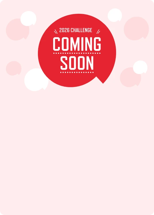 2026 CHALLENGE COMING SOON 2026年も新しい一歩を踏み出そうと夢に向かってチャレンジする方々を応援します！詳細は、2026年1月までお待ちください！